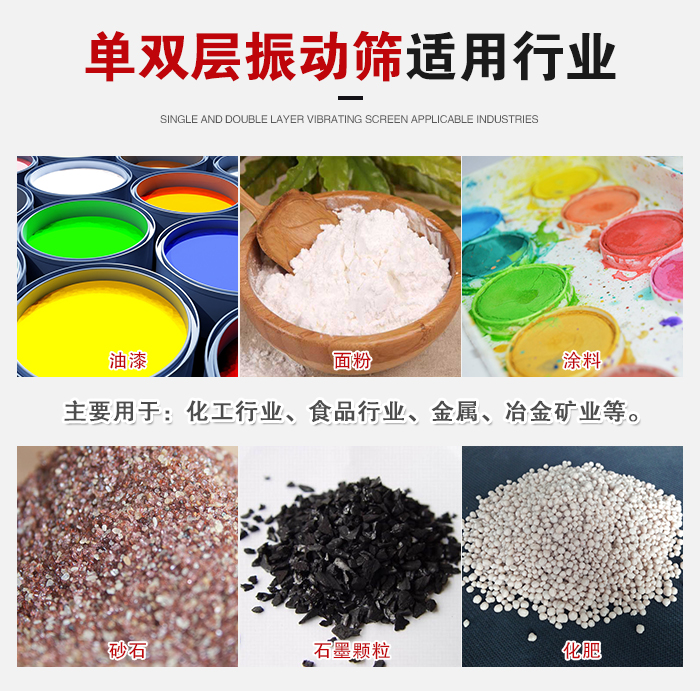 單雙層振動篩適用行業(yè)：主要用于：化工行業(yè)，食品行業(yè)，金屬，冶金礦業(yè)等。